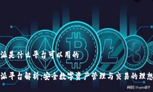 比特派是什么平台可以用的

比特派平台解析：安全数字资产管理与交易的理想选择