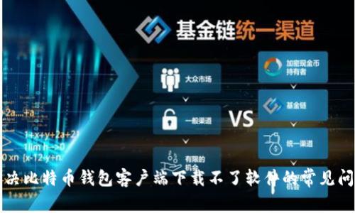 解决比特币钱包客户端下载不了软件的常见问题