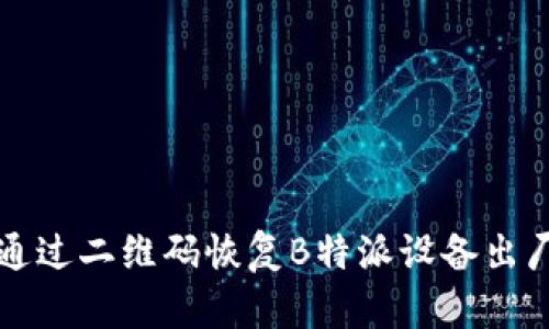 如何通过二维码恢复B特派设备出厂设置