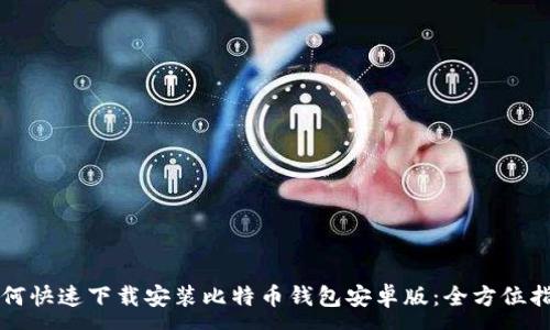 : 
如何快速下载安装比特币钱包安卓版：全方位指南