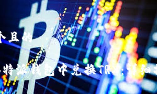思考一个且的

如何在B特派钱包中兑换TRX：详细操作指南