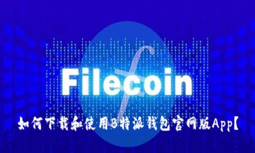 如何下载和使用B特派钱包官网版App？