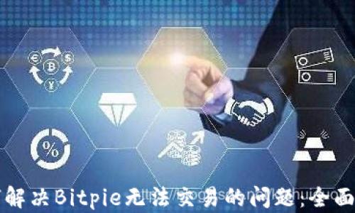 
如何解决Bitpie无法交易的问题：全面指南
