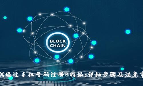 如何通过手机号码注册B特派：详细步骤及注意事项