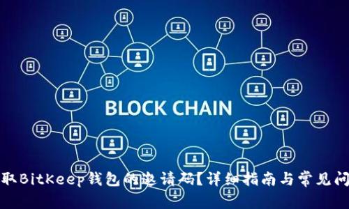 如何获取BitKeep钱包的邀请码？详细指南与常见问题解答