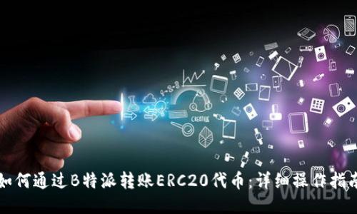 如何通过B特派转账ERC20代币：详细操作指南
