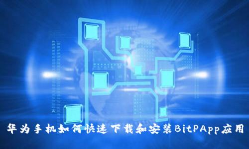 华为手机如何快速下载和安装BitPApp应用