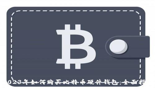 2023年如何购买比特币硬件钱包：全面指南