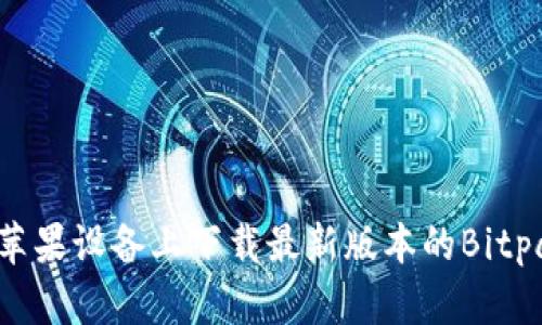 如何在苹果设备上下载最新版本的Bitpapp应用