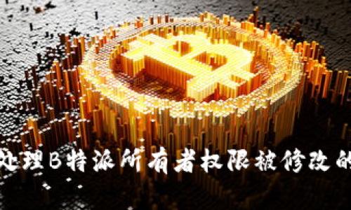 如何处理B特派所有者权限被修改的情况