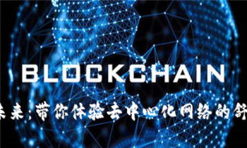 Web3的未来：带你体验去中心化网络的舒爽与便利