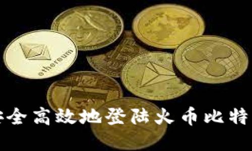 如何安全高效地登陆火币比特币钱包