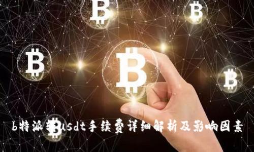 b特派转usdt手续费详细解析及影响因素