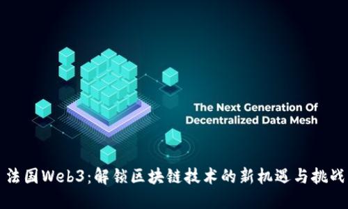 法国Web3：解锁区块链技术的新机遇与挑战