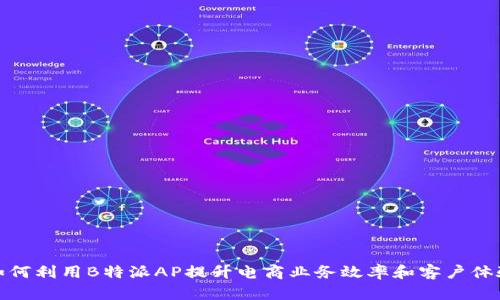 如何利用B特派AP提升电商业务效率和客户体验