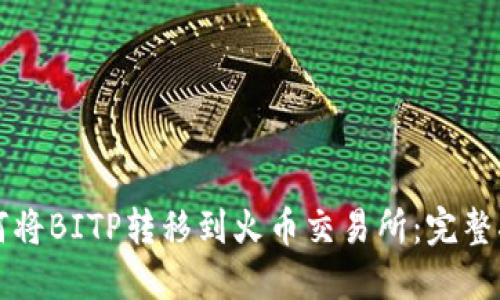 如何将BITP转移到火币交易所：完整指南