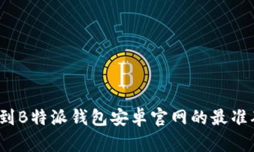 如何找到B特派钱包安卓官网的最准确信息？