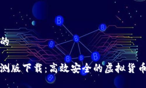 思考的且的

比特派内测版下载：高效安全的虚拟货币钱包选择
