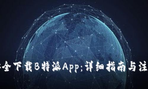如何安全下载B特派App：详细指南与注意事项