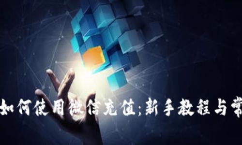 比特派钱包如何使用微信充值：新手教程与常见问题解答