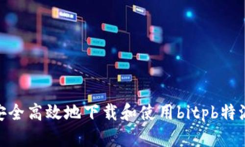 如何安全高效地下载和使用bitpb特派app？