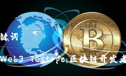 思考与关键词

深入了解Web3 Testrpc：区块链开发者必备工具