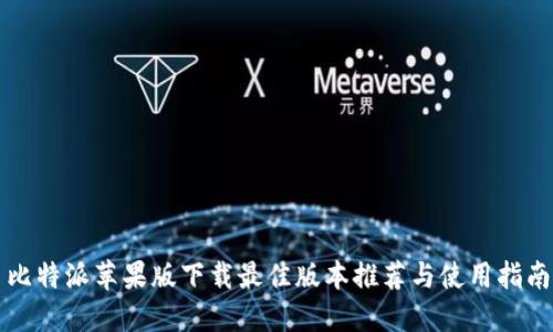 比特派苹果版下载最佳版本推荐与使用指南