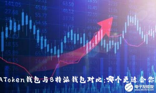 AToken钱包与B特派钱包对比：哪个更适合你？