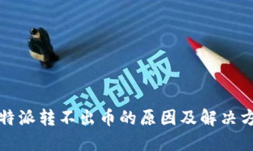 比特派转不出币的原因及解决方案