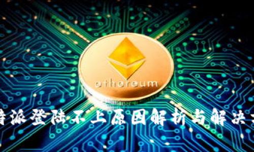 比特派登陆不上原因解析与解决方案