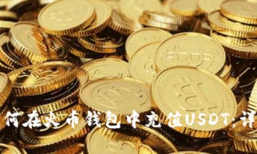 优质如何在火币钱包中充值USDT：详细教程