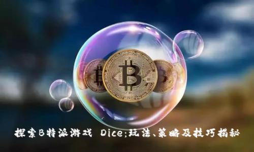 探索B特派游戏 Dice：玩法、策略及技巧揭秘
