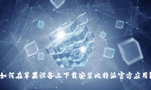 如何在苹果设备上下载安装比特派官方应用？