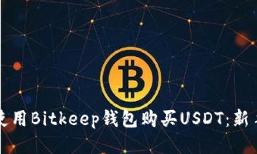 如何使用Bitkeep钱包购买USDT：新手指南