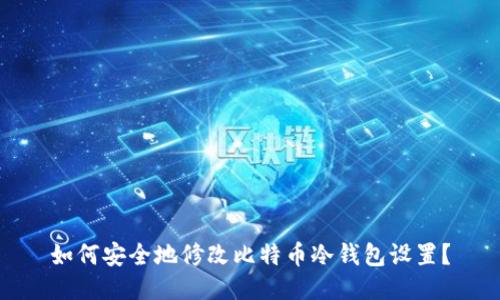 如何安全地修改比特币冷钱包设置？