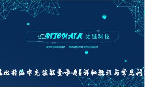 如何在比特派中充值能量卡片？详细教程与常见问题解答