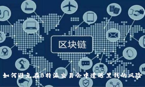 如何避免在B特派交易会中遭遇黑钱的风险