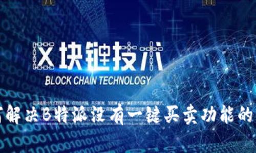 如何解决B特派没有一键买卖功能的问题