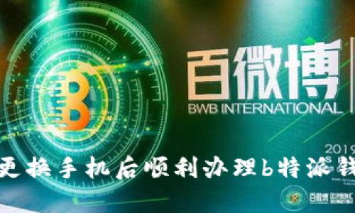 如何在更换手机后顺利办理b特派钱包业务