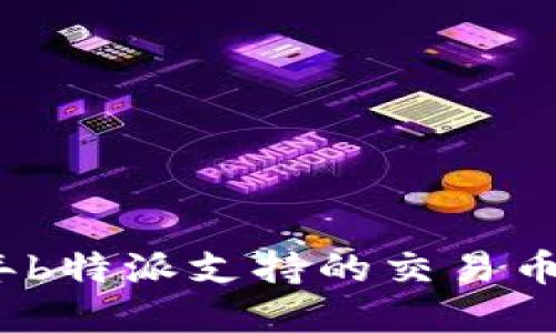 2023年b特派支持的交易币种详解