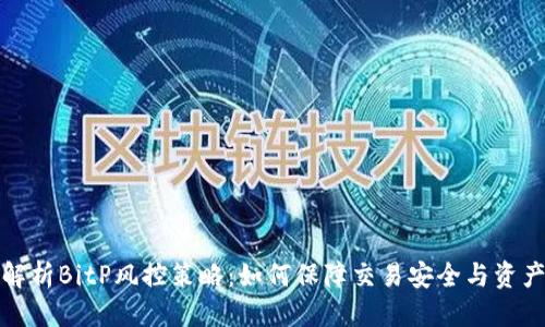 优质
深度解析BitP风控策略：如何保障交易安全与资产安全