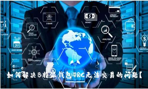 如何解决B特派钱包TRC无法交易的问题？