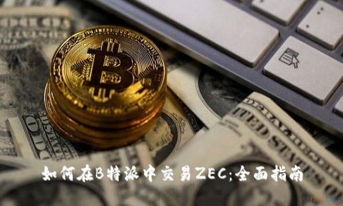 如何在B特派中交易ZEC：全面指南