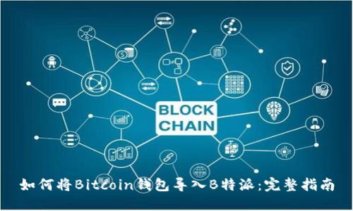 如何将Bitcoin钱包导入B特派：完整指南