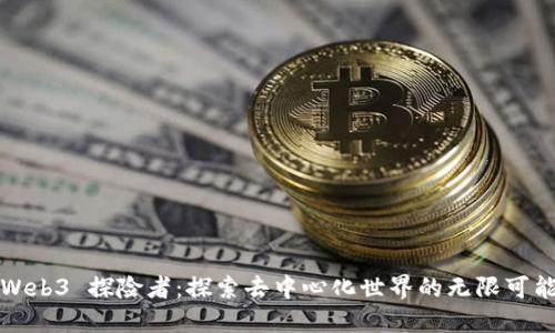 Web3 探险者：探索去中心化世界的无限可能