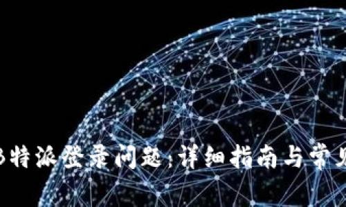 如何解决B特派登录问题：详细指南与常见解决方案