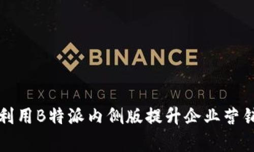 如何利用B特派内侧版提升企业营销效率