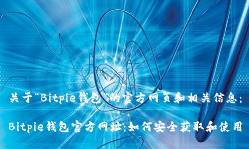 关于“Bitpie钱包”的官方网页和相关信息：

Bitpie钱包官方网址：如何安全获取和使用