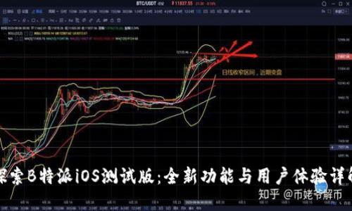 探索B特派iOS测试版：全新功能与用户体验详解