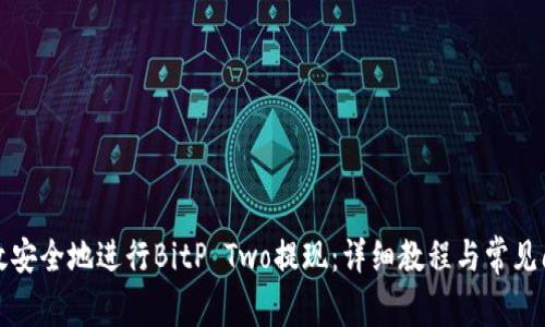 如何高效安全地进行BitP Two提现：详细教程与常见问题解答